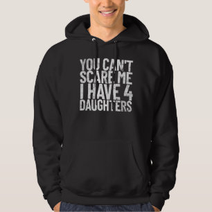 You Can't Scare Me I Have 4 Daughters Funny Dad Jo Hoodie