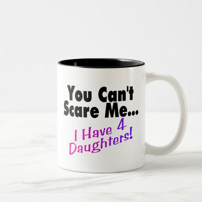 You Can't Scare Me I Have 4 Daughters Two-Tone Coffee Mug (Right)