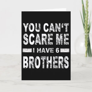 You Can't Scare Me I Have 6 Brothers Card