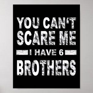 You Can't Scare Me I Have 6 Brothers  Poster