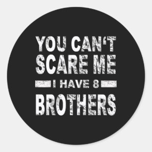 You Can't Scare Me I Have 8 Brothers  Classic Round Sticker