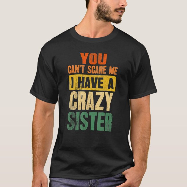 You Can't Scare Me I Have A Crazy Sister   Brother T-Shirt (Front)