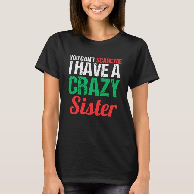 You Can't Scare Me I Have A Crazy Sister Funny Bro T-Shirt (Front)