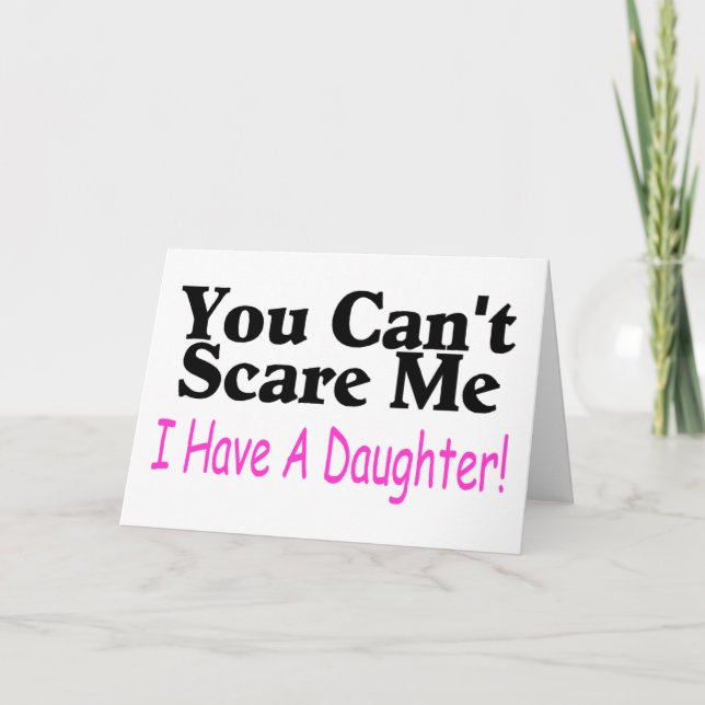 You Can't Scare Me I Have A Daughter Card (Front)