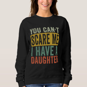 You Can't Scare Me I Have A Daughter Dad Mom Hallo Sweatshirt