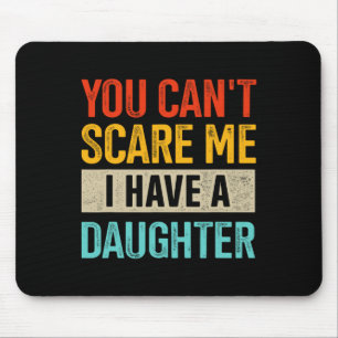 You Can't Scare Me I Have A Daughter For Fathers D Mouse Pad