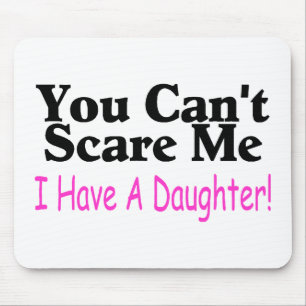 You Can't Scare Me I Have A Daughter Mouse Pad