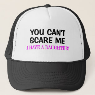 You Can't Scare Me. I Have A Daughter! Trucker Hat
