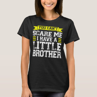You Can't Scare Me I Have A Little Brother Sis T-Shirt