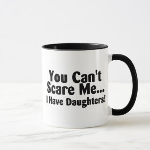 You Cant Scare Me I Have Daughters Mug