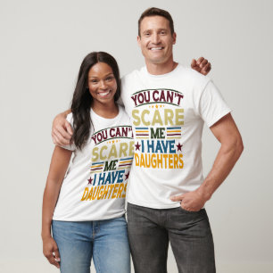 You Can't Scare Me I Have Daughters T-Shirt
