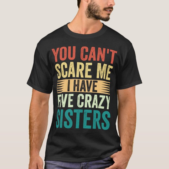 You Can't Scare Me I Have Five Crazy Sisters Gift T-Shirt (Front)