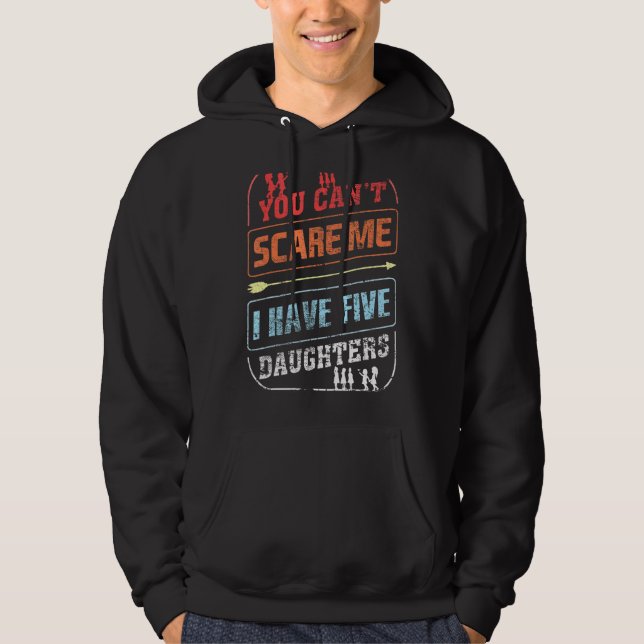 You Can't Scare Me I Have Five Daughters  Dad Joke Hoodie (Front)
