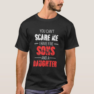 You Cant Scare Me I Have Five Sons And A Daughter T-Shirt