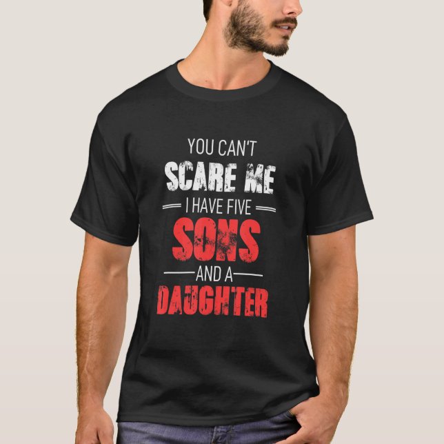 You Cant Scare Me I Have Five Sons And A Daughter T-Shirt (Front)