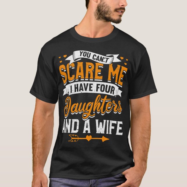 You Can't Scare Me I Have Four Daughters And A Wif T-Shirt (Front)