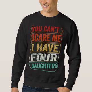You Can't Scare Me I Have Four Daughters Dad Joke Sweatshirt