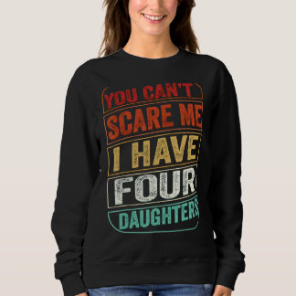You Can't Scare Me I Have Four Daughters Dad Joke Sweatshirt
