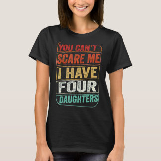 You Can't Scare Me I Have Four Daughters  Dad Joke T-Shirt