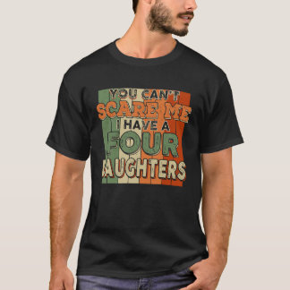 You Can't Scare Me I Have Four Daughters Funny T-Shirt