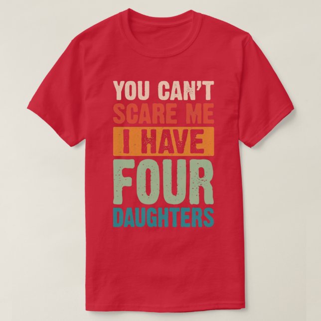You Cant Scare Me I Have Four Daughters Retro Funn T-Shirt (Design Front)