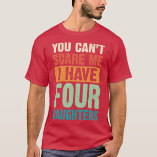 You Cant Scare Me I Have Four Daughters Retro Funn T-Shirt