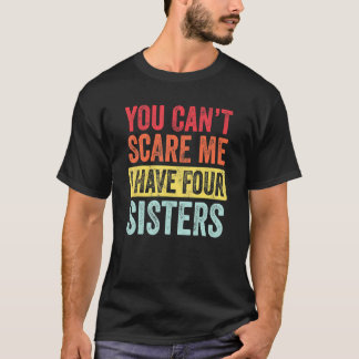 You Can't Scare Me I Have Four Sisters Brother T-Shirt