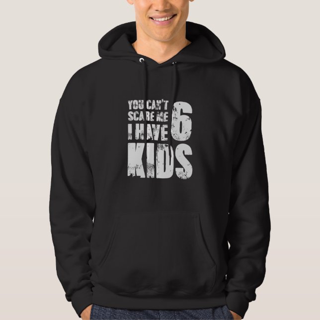 You Cant Scare Me I Have Six Kids Hoodie (Front)