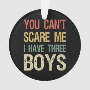 You Can't Scare Me I Have Three Boys I Ornament