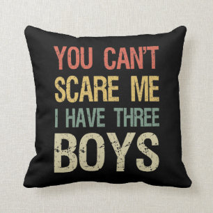 You Can't Scare Me I Have Three Boys I Throw Pillow