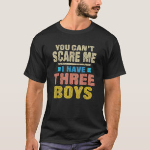 You Can't Scare Me I Have Three Boys  Mom T-Shirt