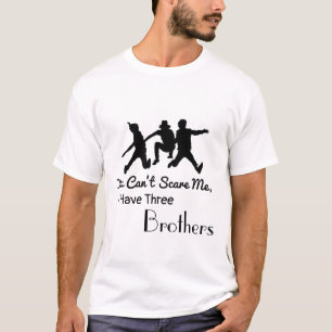 You Can't Scare Me, I Have Three brothers   tshirt