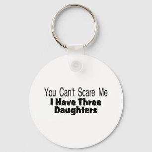 You Cant Scare Me I Have Three Daughters (2) Keychain