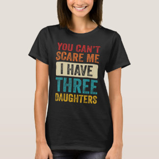 You Can't Scare Me I Have Three Daughters Retro  D T-Shirt