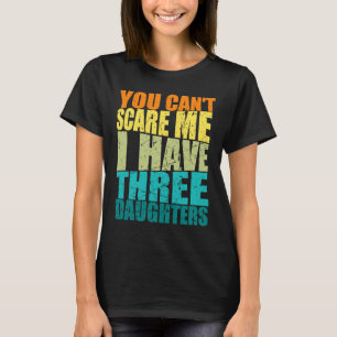 You Cant Scare Me I Have Three Daughters Retro Da T-Shirt