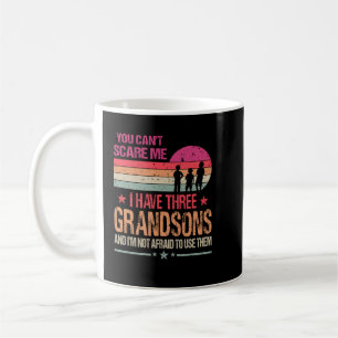 You Can't Scare Me I Have Three Grandsons And I'm Coffee Mug