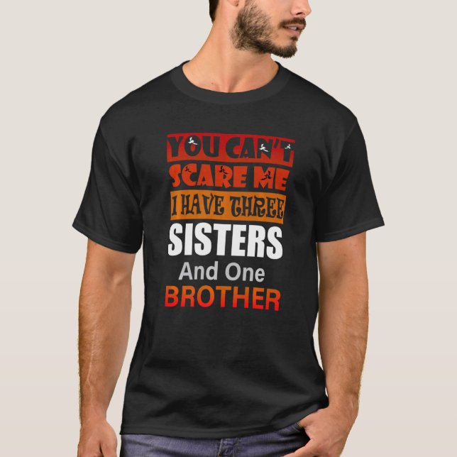 You Can't Scare Me I Have Three Sisters Brother  1 T-Shirt (Front)