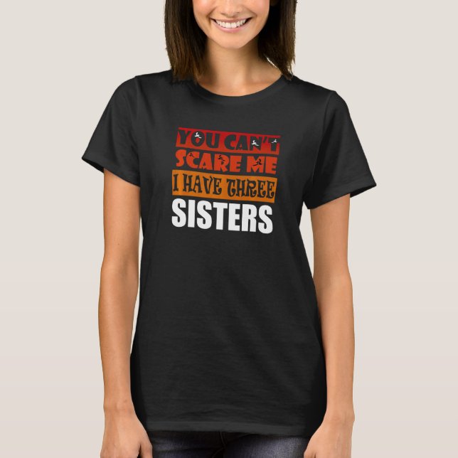 You Can't Scare Me I Have Three Sisters Brother T-Shirt (Front)