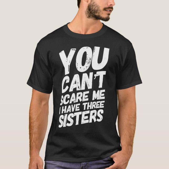 You Can't Scare Me I Have Three Sisters Shirt Funn (Front)