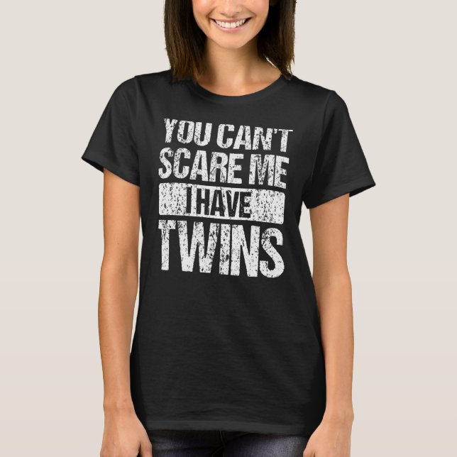 You Can't Scare Me I Have Twins Mom And Dad Joke 1 T-Shirt (Front)
