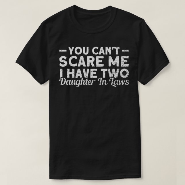 You Can't Scare Me I Have Two Daughter In Laws Dau T-Shirt (Design Front)