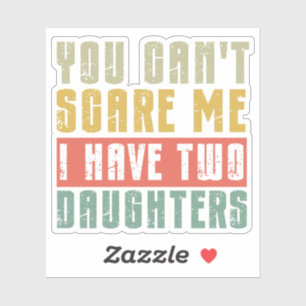 You Can't Scare Me I Have Two daughters