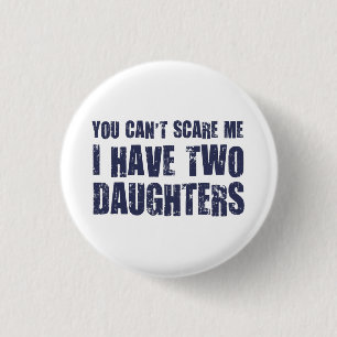 You Can't Scare Me I Have Two Daughters 1 Inch Round Button
