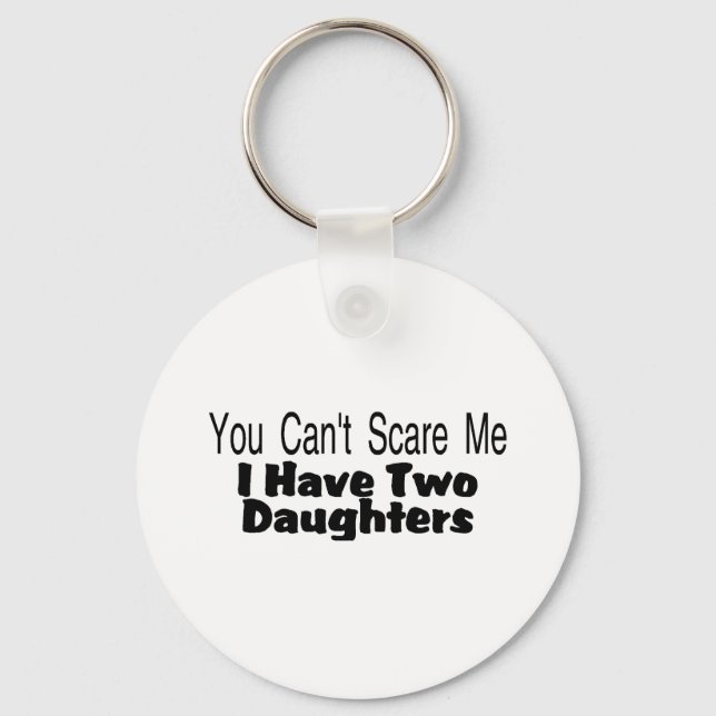 You Cant Scare Me I Have Two Daughters (2) Keychain (Front)