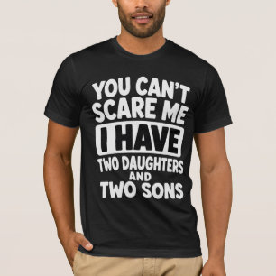 You Can't Scare Me I Have Two Daughters and Sons T-Shirt