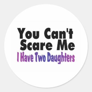 You Cant Scare Me I Have Two Daughters Classic Round Sticker