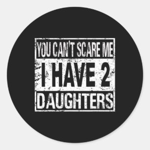 You Can't Scare Me I Have Two Daughters  Classic Round Sticker
