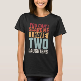 You Can't Scare Me I Have Two Daughters Cool Retro T-Shirt