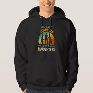 you cant scare me i have two daughters dad hoodie