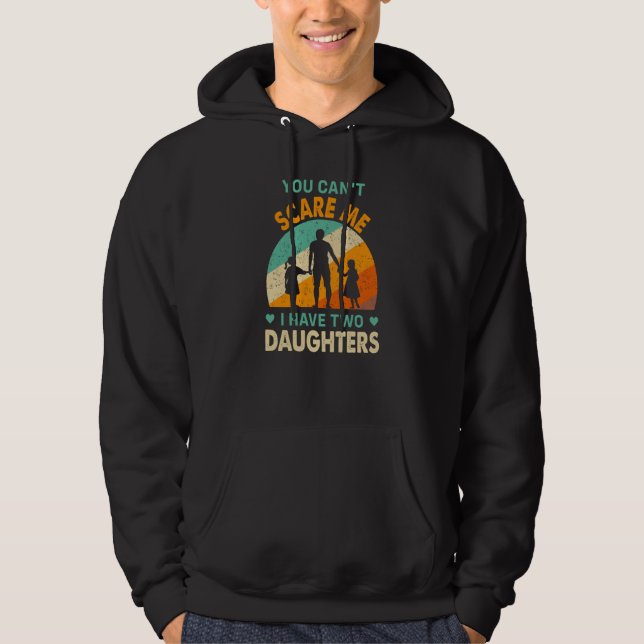 you cant scare me i have two daughters dad hoodie (Front)